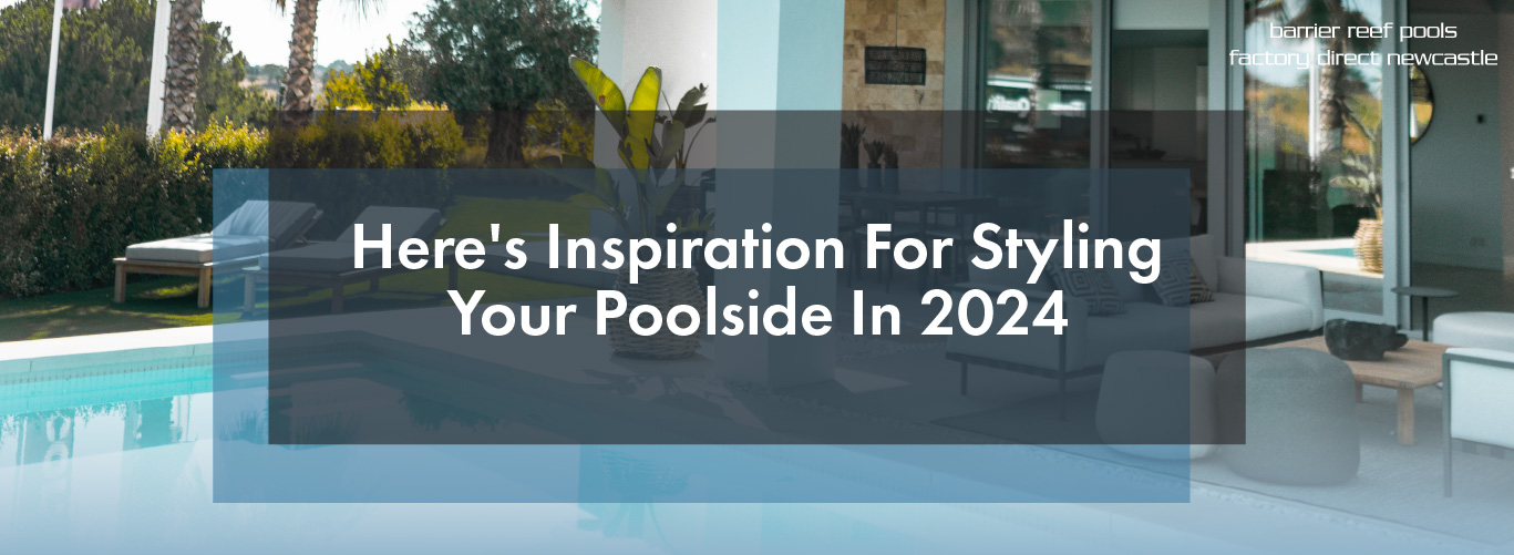 Here S Inspiration For Styling Your Poolside In 2024 Newcastle   NSP Heres Inspiration For Styling Your Poolside In 2024 Banner  