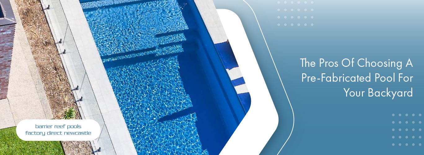 The Pros Of Choosing A Pre-Fabricated Pool For Your Backyard - banner-80