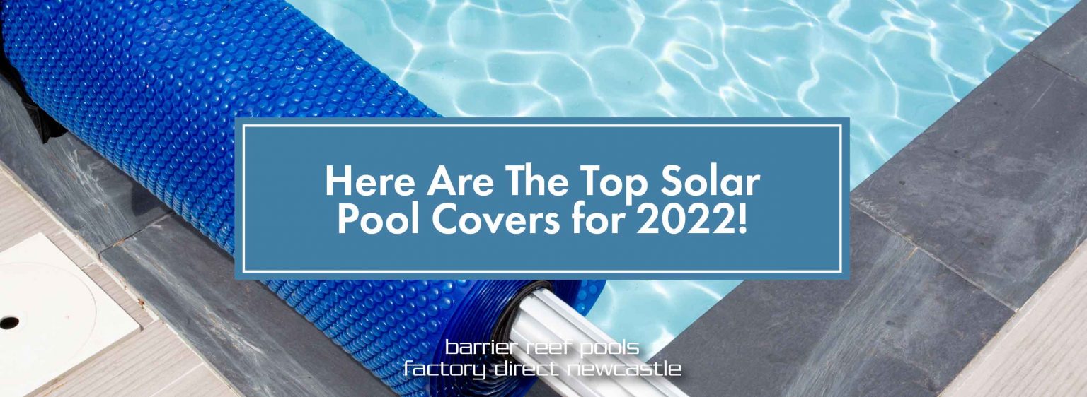 Here Are The Top Solar Pool Covers for 2022! Newcastle Swimming Pools